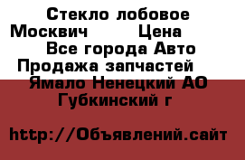 Стекло лобовое Москвич 2141 › Цена ­ 1 000 - Все города Авто » Продажа запчастей   . Ямало-Ненецкий АО,Губкинский г.